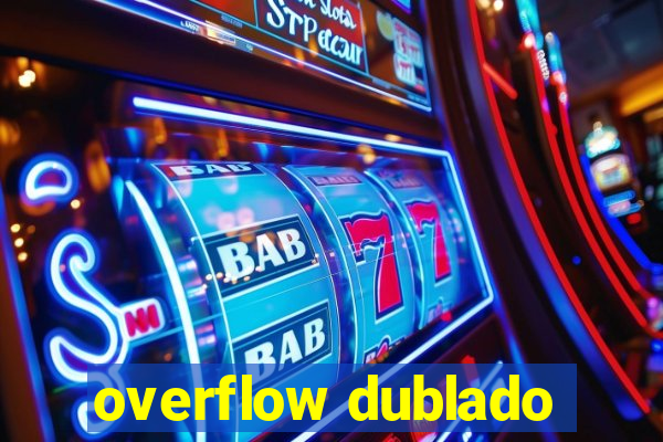 overflow dublado